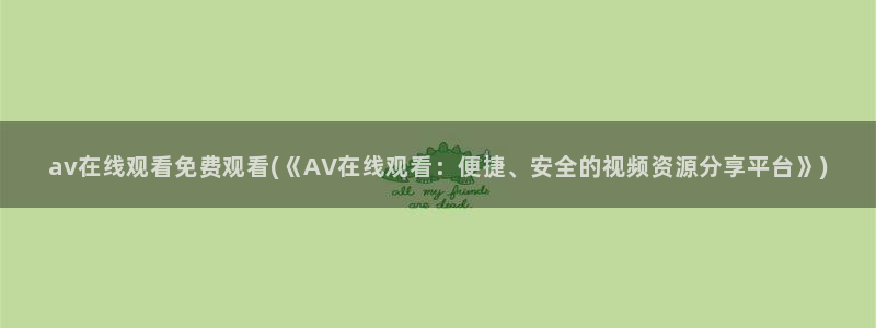 av在线观看免费观看(《AV在线观看：便捷、安全的视频资源分享平台》)